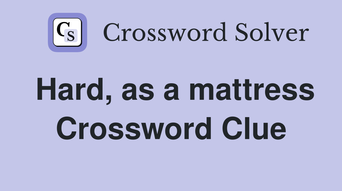 Hard, as a mattress Crossword Clue Answers Crossword Solver